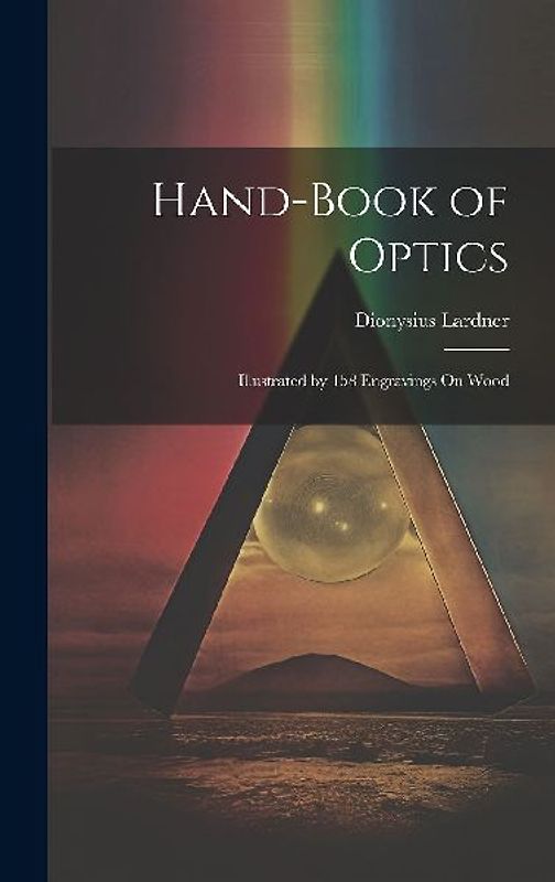 Hand-Book of Optics: Illustrated by 158 Engravings On Wood