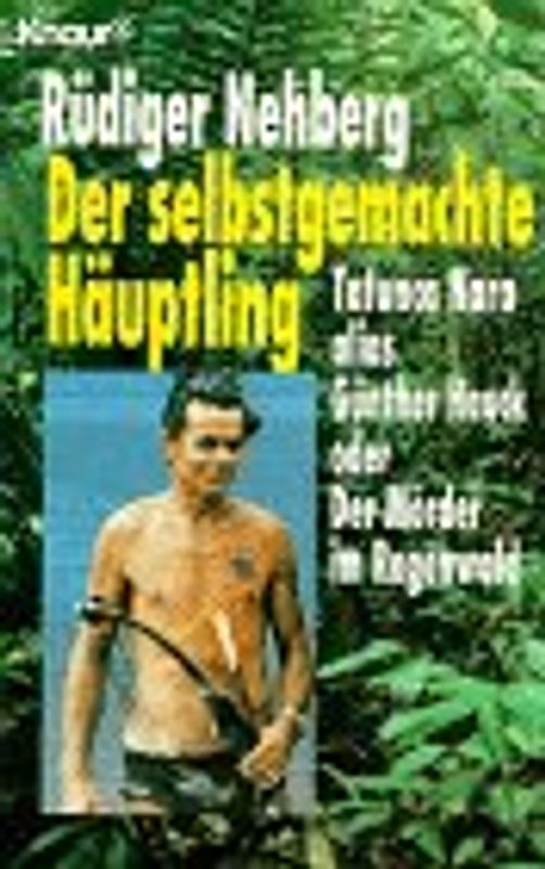 Der selbstgemachte Häuptling. Tatunca Nara alias Günther Hauck oder Der Mörder im Regenwald