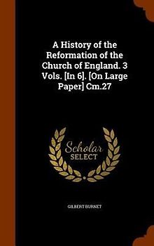 A History of the Reformation of the Church of England. 3 Vols. [In 6]. [On Large Paper] Cm.27