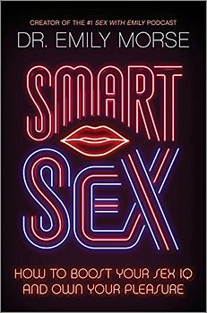Smart Sex: How to Boost Your Sex IQ and Own Your Pleasure