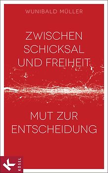 Zwischen Schicksal und Freiheit. Mut zur Entscheidung