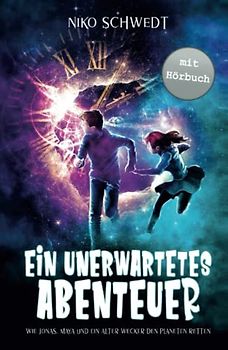 Ein unerwartetes Abenteuer - Wie Jonas, Maya und ein alter Wecker den Planeten retten: Ein spannendes Fantasy-Abenteuer für Mädchen und Jungen ab 8 Jahren