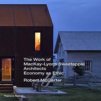 The Work of Mackay-Lyons Sweetapple Architects: Economy As Ethic