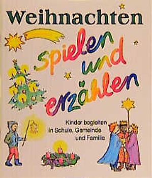 Weihnachten - spielen und erzählen. Kinder begleiten in Schule, Gemeinde und Familie
