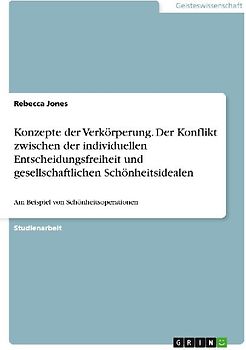 Konzepte der Verkörperung. Der Konflikt zwischen der individuellen Entscheidungsfreiheit und gesellschaftlichen Schönheitsidealen