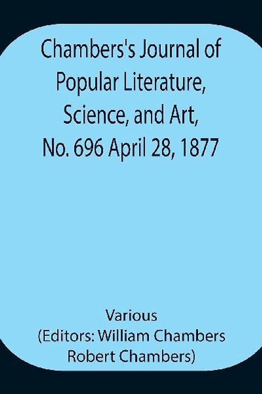 Chambers'S Journal Of Popular Literature, Science, And Art, No. 696 April 28, 1877.