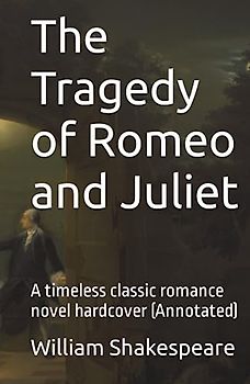 The Tragedy of Romeo and Juliet: A timeless classic romance novel hardcover (Annotated)