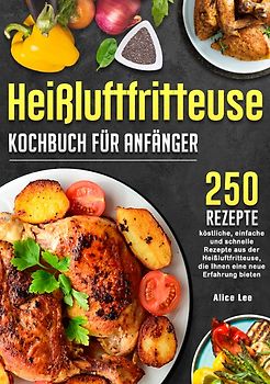 Heißluftfritteuse Kochbuch für Anfänger