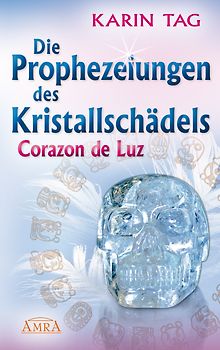 Die Prophezeiungen des Kristallschädels Corazon de Luz. Ein Licht berührt die Erde