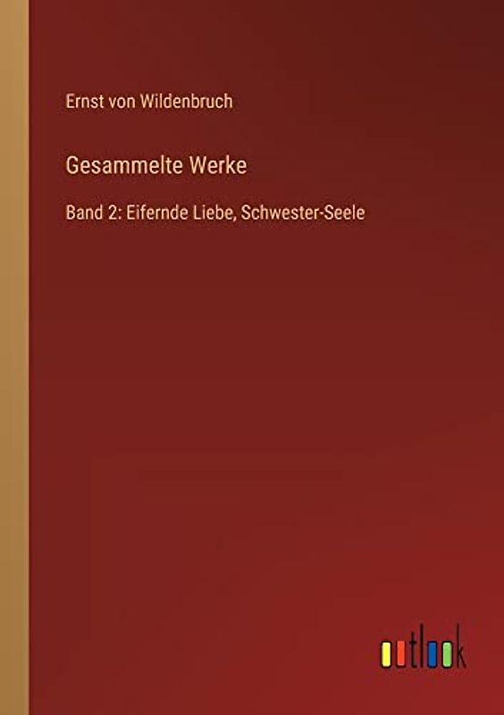 Gesammelte Werke: Band 2: Eifernde Liebe, Schwester-Seele