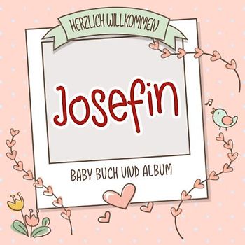 Herzlich Willkommen Josefin - Baby Buch und Album: Personalisiertes Babybuch und Babyalbum, Geschenk zu Schwangerschaft und Geburt, Baby Name auf dem Cover