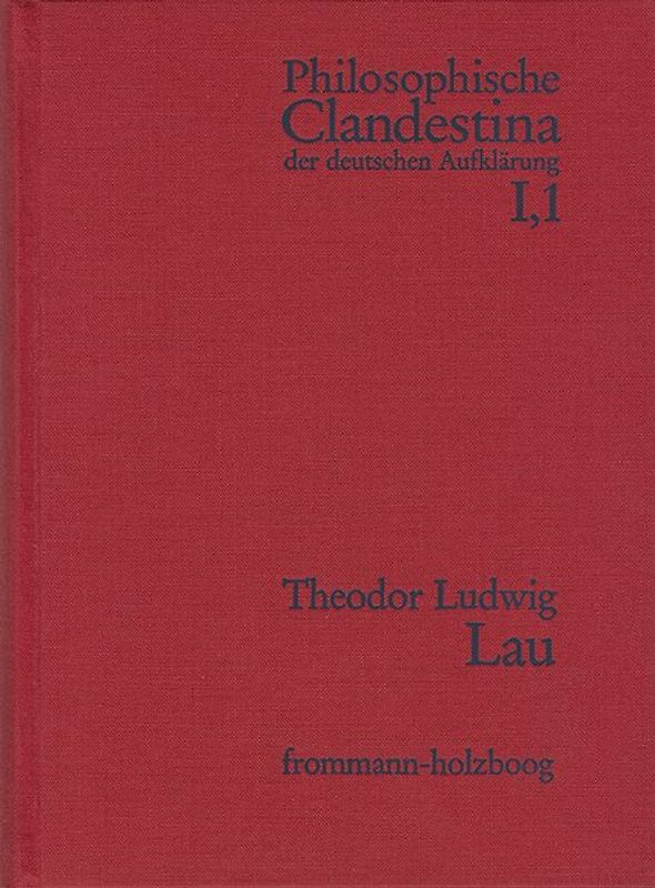 Philosophische Clandestina der deutschen Aufklärung / Abteilung I: Texte und Dokumente. Band 1: Theodor Ludwig Lau (1670–1740)