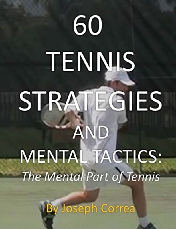 60 Tennis Strategies and Mental Tactics: The Mental Part of Tennis