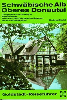 Schwäbische Alb - Oberes Donautal. Geographie und Geologie, Wanderwege, Strecken- und Ortsbeschreibungen, Sehenswürdigkeiten