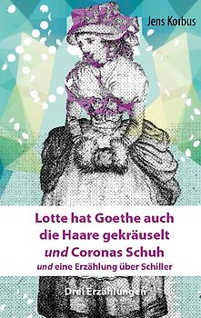 Lotte hat Goethe auch die Haare gekräuselt und Coronas Schuh