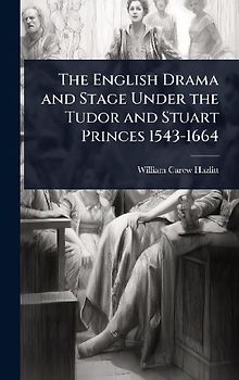 The English Drama and Stage Under the Tudor and Stuart Princes 1543-1664