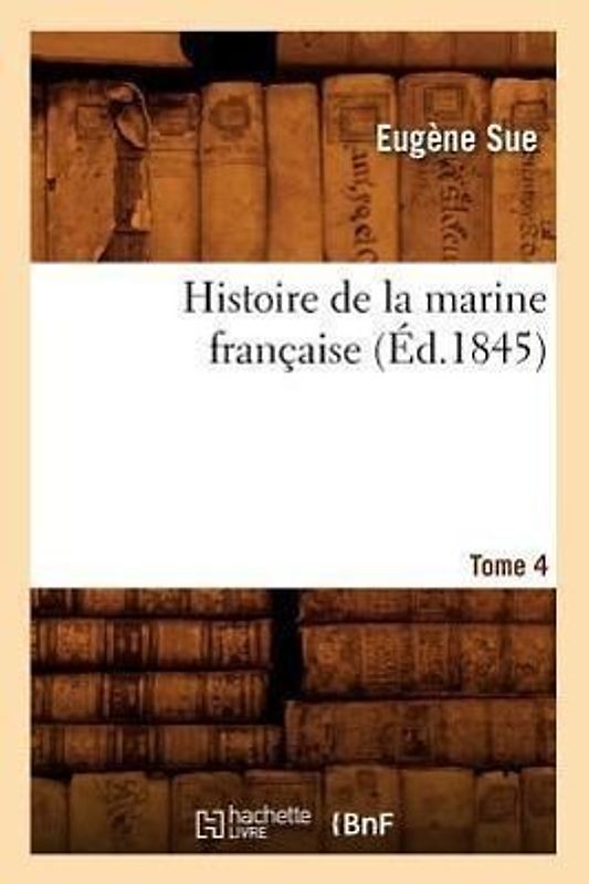 Histoire de la Marine Française. Tome 4 (Éd.1845)