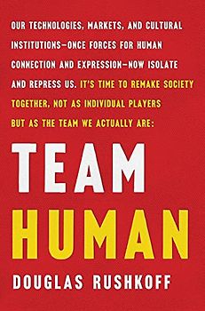 Team Human: Our Technologies, markets and cultural Institutions - once Forces for human connection and expression - now Isolate and repress us. It's ... players but a the feam we actually are
