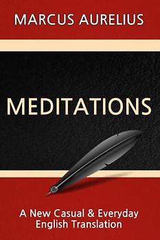 Meditations by Marcus Aurelius: A New Casual and Everyday English Translation