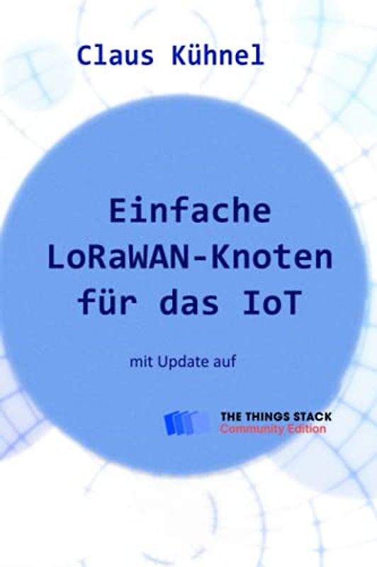Einfache LoRaWAN-Knoten für das IoT: mit Update für The Things Stack Community Edition