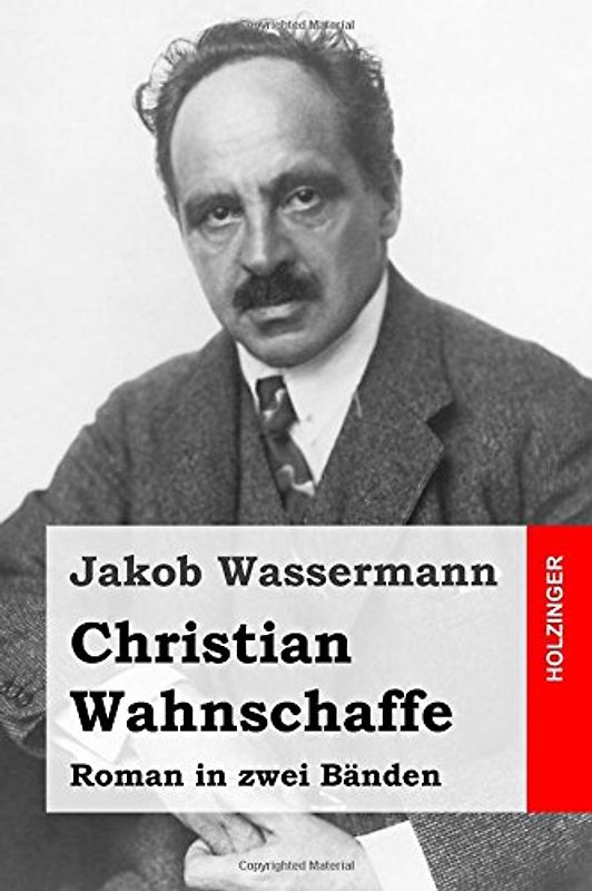 Christian Wahnschaffe: Roman in zwei Bänden - Wassermann, Jakob
