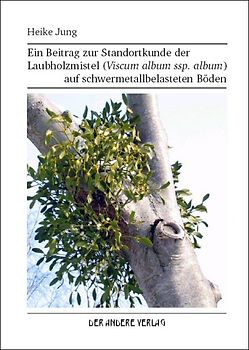 Ein Beitrag zur Standortkunde der Laubholzmistel (Viscum album ssp. album) auf schwermetallbelasteten Böden