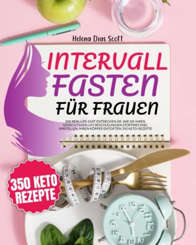 Interallfasten für Frauen: Gewichtsverlust Beschleunigen Stoffwechsel Umstellen, Ihren Körper Entgiften : 350 Keto-Rezepte + 56 Tage-Menüplan-Programm + Power Yoga