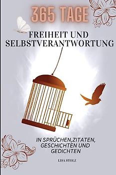 365 Tage Freiheit und Selbstverantwortung: in Sprüchen, Zitaten, Geschichten und Gedichten