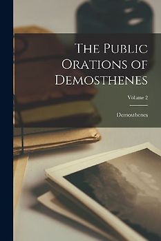 The Public Orations of Demosthenes; Volume 2