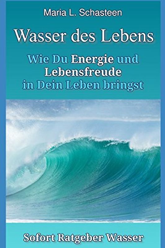 Das Wasser des Lebens: Wie Du Energie und Lebensfreude in Dein Leben bringst