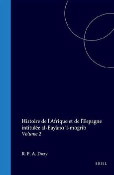 Histoire de l'Afrique Et de l'Espagne Intitulée Al-Bayāno 'l-Mogrib
