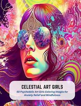 Celestial Art Girls: 50 Psychedelic Art Girls Coloring Images for Anxiety Relief and Mindfulness