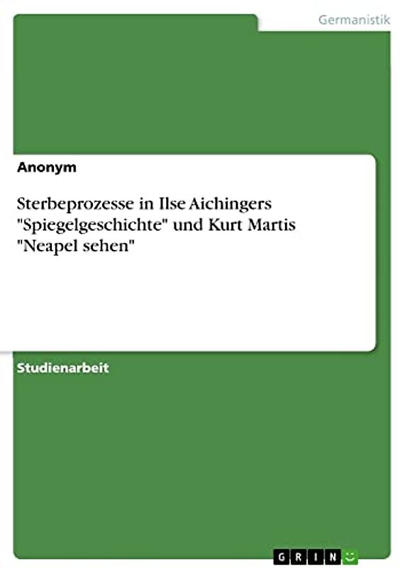 Sterbeprozesse in Ilse Aichingers "Spiegelgeschichte" und Kurt Martis "Neapel sehen"