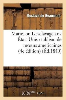 Marie, Ou l'Esclavage Aux États-Unis: Tableau de Moeurs Américaines (4e Édition)