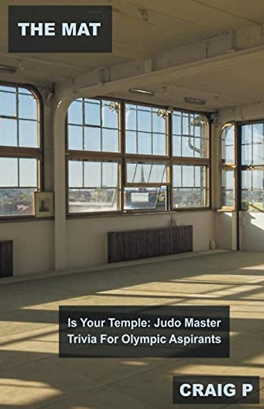 The Mat Is Your Temple: Judo Master Trivia For Olympic Aspirants (Judo Quiz Trivia, Band 5)