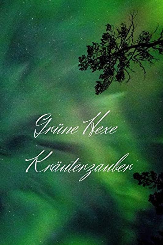 Grüne Hexe Kräuterzauber: Hexenbuch Journal mit 120 linierten Seiten zum Eintragen für Kräuter, Rezepte und Rituale. Tagebuch für Hexen und andere ... Glänzendes Softcover Mystischer Nachthimmel