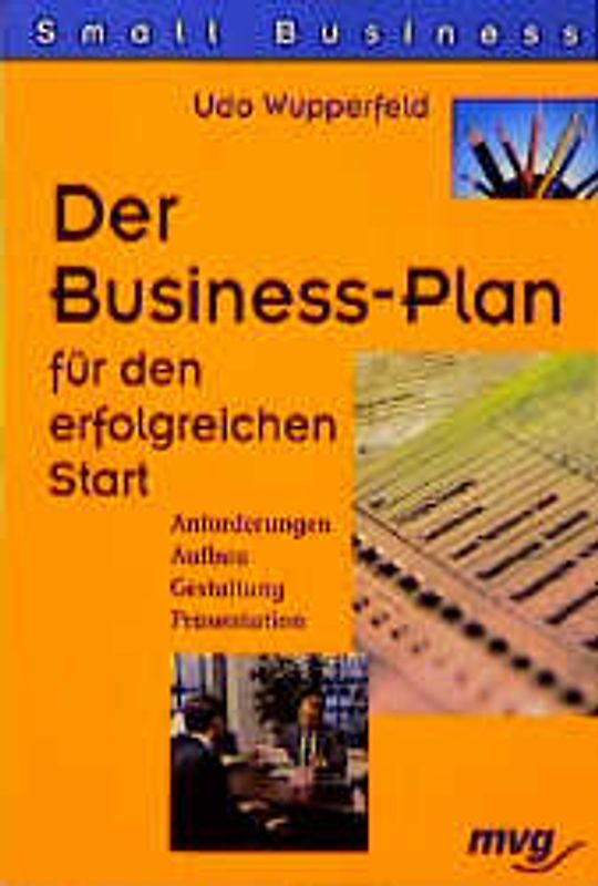 Der Business-Plan für den erfolgreichen Start. Anforderungen. Aufbau. Gestaltung. Präsentation