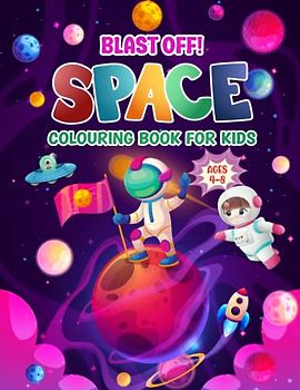 Blast Off! Space Colouring Book For Kids Ages 4-8: Creative Cosmic Exploration! Fun Activities For Astronauts Exploring Outer Space! Rockets, Planets, ... Activity Books) (Activity Books For Kids)