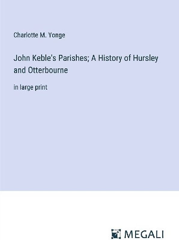 John Keble's Parishes; A History of Hursley and Otterbourne