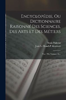 Encyclopédie, Ou Dictionnaire Raisonné Des Sciences, Des Arts Et Des Métiers: Vas - Vir, Volume 35...