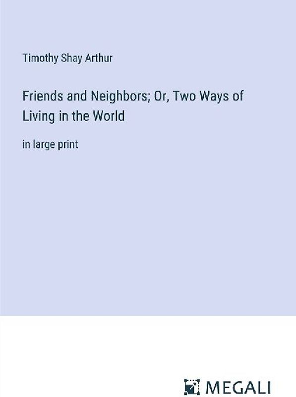 Friends and Neighbors; Or, Two Ways of Living in the World