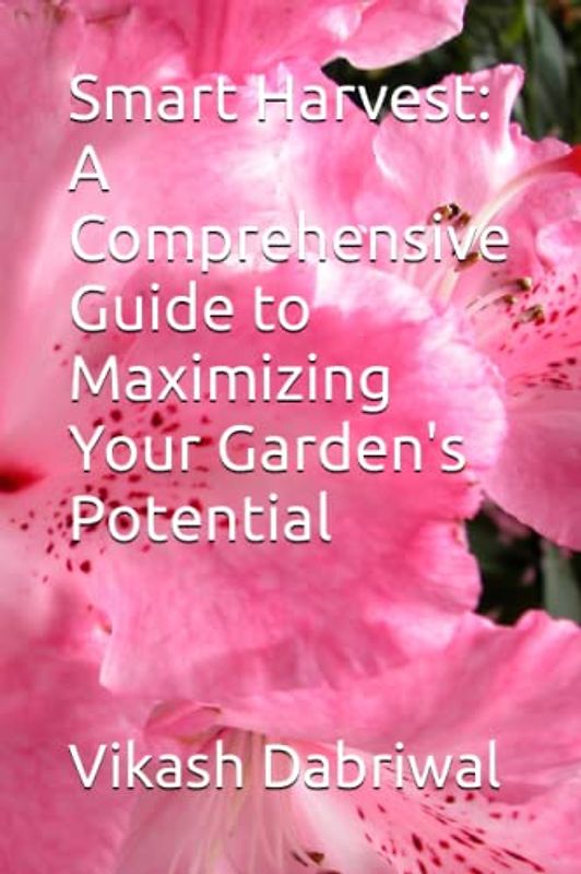 Smart Harvest: A Comprehensive Guide to Maximizing Your Garden's Potential