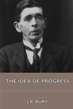 The Idea of Progress: An Inquiry into Its Origin and Growth