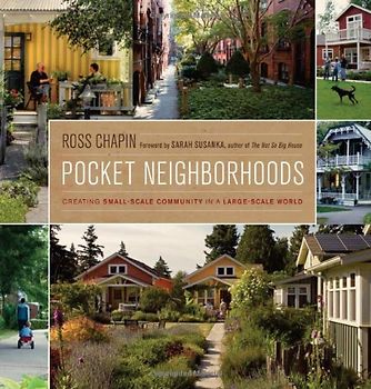 Pocket Neighborhoods: Creating Small-Scale Community in a Large-Scale World - Ross Chapin