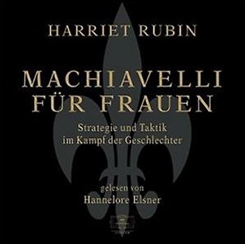 Machiavelli für Frauen - 4 CDs - Strategie und Taktik im Kampf der Geschlechter - gelesen von Hannelore Elsner