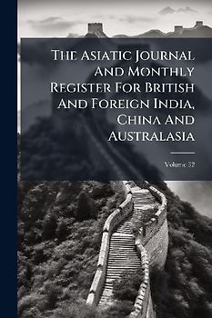 The Asiatic Journal And Monthly Register For British And Foreign India, China And Australasia
