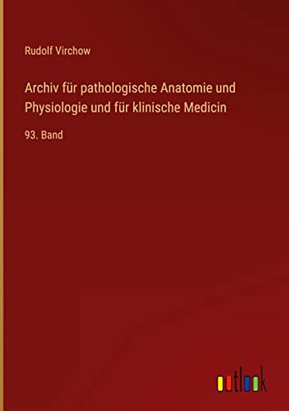 Archiv für pathologische Anatomie und Physiologie und für klinische Medicin: 93. Band