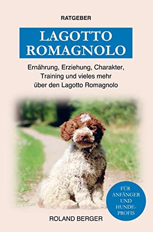 Lagotto Romagnolo: Erziehung, Ernährung, Training, Charakter und einiges mehr über den Lagotto Romagnolo