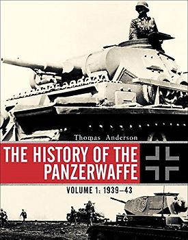 The History of the Panzerwaffe: Volume I: 1939-43 (General Military) - Anderson, Thomas