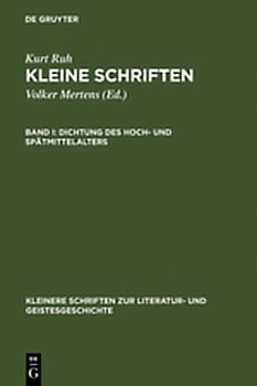 Kurt Ruh: Kleine Schriften / Dichtung des Hoch- und Spätmittelalters